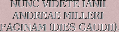 Now see Ian Andreas Miller's page (DIES GAUDII).